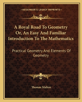 Paperback A Royal Road To Geometry Or, An Easy And Familiar Introduction To The Mathematics: Practical Geometry And Elements Of Geometry Book