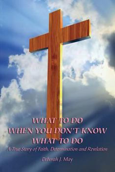 Paperback What To Do When You Don't Know What To Do: A True Story of Faith, Determination and Revelation Book