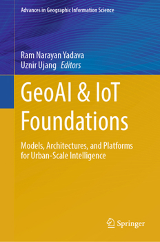 GeoAI & IoT Foundations: Models, Architectures, and Platforms for Urban-Scale Intelligence (Advances in Geographic Information Science)