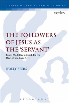 Paperback The Followers of Jesus as the 'Servant': Luke's Model from Isaiah for the Disciples in Luke-Acts Book