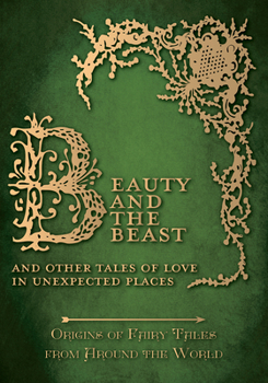 Beauty and the Beast - And Other Tales of Love in Unexpected Places (Origins of Fairy Tales from Around the World) - Book #4 of the Origins of Fairy Tales from Around the World