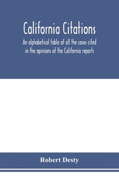 Paperback California citations: an alphabetical table of all the cases cited in the opinions of the California reports, and of the California cases ci Book