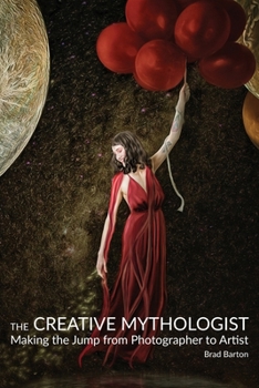 Paperback The Creative Mythologist: Making the Jump from Photographer to Artist Book