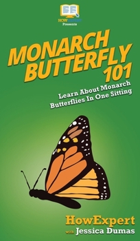 Hardcover Monarch Butterfly 101: Learn About Monarch Butterflies In One Sitting Book