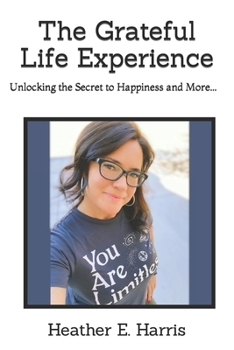 Paperback The Grateful Life Experience: Unlocking the Secret to Happiness and More... Book
