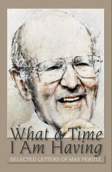 Hardcover What a Time I Am Having: Selected Letters of Max Perutz Book