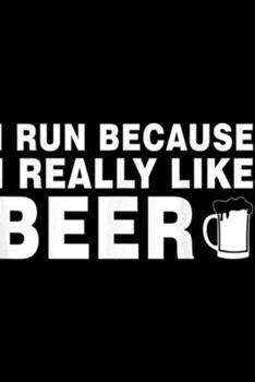 I Run Because I Really Like Beer: Funny Running I Run Because I Really Like Beer  Journal/Notebook Blank Lined Ruled 6x9 100 Pages