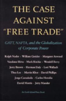 Paperback The Case Against Free Trade: GATT, NAFTA and the Globalization of Corporate Power an Earth Island Press Book