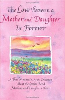 Hardcover The Love Between a Mother and Daughter Is Forever: A Blue Mountain Arts Collection About the Special Bond Mothers and Daughters Share Book