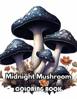 Paperback Midnight Mushroom Coloring Book For Adults: Mindfulness Anxiety Relief and Relaxation Flower Coloring Book for Adults and Teens Book