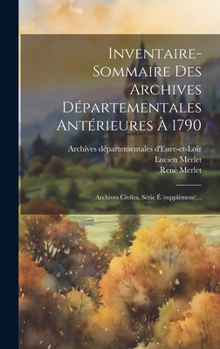 Inventaire-sommaire Des Archives Départementales Antérieures À 1790: Archives Civiles, Série É (supplément)... (French Edition)