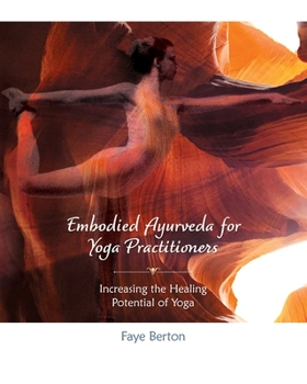 Paperback Embodied Ayurveda for Yoga Practitioners: Increasing the Healing Potential of Yoga Book