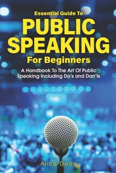 Paperback Essential Guide to Public Speaking for Beginners: A Handbook to the Art of Public Speaking: The Do's and Dont's Book