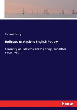 Paperback Reliques of Ancient English Poetry: Consisting of Old Heroic Ballads, Songs, and Other Pieces: Vol. II. Book