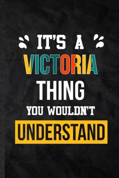 Paperback It's a Victoria Thing You Wouldn't Understand: Practical Personalized Victoria Lined Notebook/ Blank Journal For Favorite First Name, Inspirational Sa Book