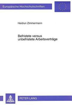 Befristete Versus Unbefristete Arbeitsvertraege: Eine Theoretische Und Empirische Untersuchung Zur Anwendung Unterschiedlicher Beschaeftigungsformen i