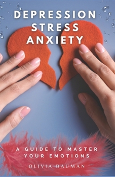Paperback Depression, Stress, and Anxiety: A Guide to Master Your Emotions Book