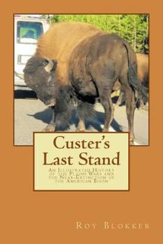 Paperback Custer's Last Stand: An Illustrated History of the Plains Wars and the Near-Extinction of the American Bison Book