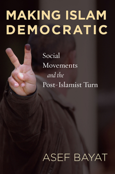 Making Islam Democratic: Social Movements and the Post-Islamist Turn - Book  of the Stanford Studies in Middle Eastern and Islamic Societies and Cultures