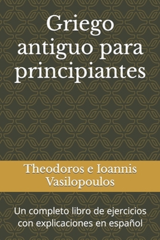 Paperback Griego antiguo para principiantes: Un completo libro de ejercicios con explicaciones en español [Spanish] Book