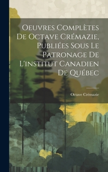 Hardcover Oeuvres Complètes De Octave Crémazie, Publiées Sous Le Patronage De L'institut Canadien De Québec [French] Book