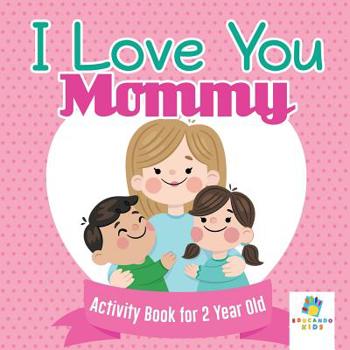 Paperback I Love You Mommy Activity Book for 2 Year Old Book