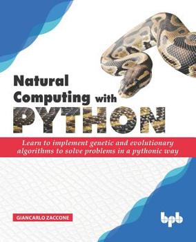 Paperback Natural Computing with Python: Learn to implement genetic and evolutionary algorithms to solve problems in a pythonic way Book