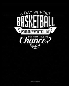 Paperback A Day Without Basketball Probably Won't Kill Me But Why Take The Chance.: Menu Planner Book
