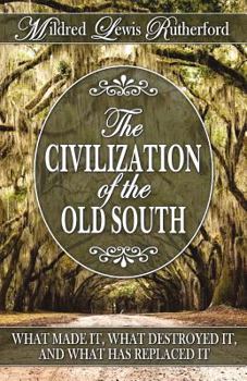 The Civilization of the Old South: What Made It, What Destroyed It, and What Has Replaced It