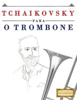 Tchaikovsky para o Trombone: 10 peças fáciles para o Trombone livro para principiantes