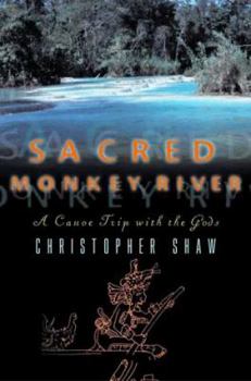 Hardcover Sacred Monkey River: A Canoe Trip with the Gods Book