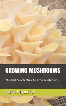 Paperback Growing Mushrooms: The Best Simple Way To Grow Mushrooms Book