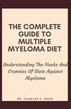 Paperback The Complete Guide To Multiple Myeloma Diet: Understanding The Nooks And Crannies Of Diets Against Myeloma Book