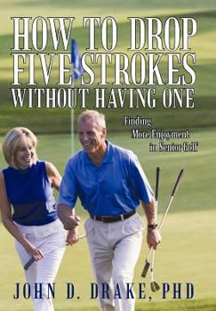 Hardcover How to Drop Five Strokes without Having One: Finding More Enjoyment in Senior Golf Book