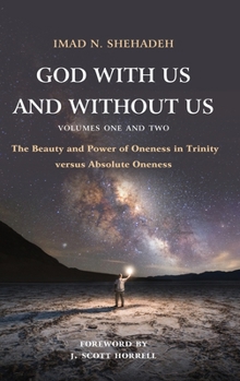 Hardcover God With Us and Without Us, Volumes One and Two: The Beauty and Power of Oneness in Trinity versus Absolute Oneness Book