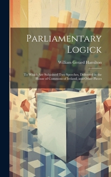 Hardcover Parliamentary Logick: To Which Are Subjoined Two Speeches, Delivered in the House of Commons of Ireland, and Other Pieces Book