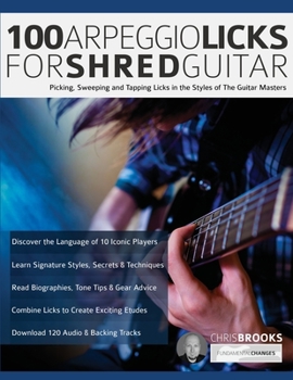 Paperback 100 Arpeggio Licks for Shred Guitar: Picking, Sweeping and Tapping Licks in the Styles of The Guitar Masters Book