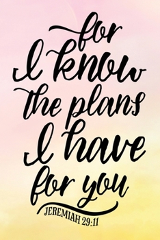 Daily Gratitude Journal: For I Know The Plans I Have For You Jeremiah 29:11 | Daily and Weekly Reflection | Positive Mindset Notebook | Cultivate ... Women's Faith (Encouraging Quotes and Verses)