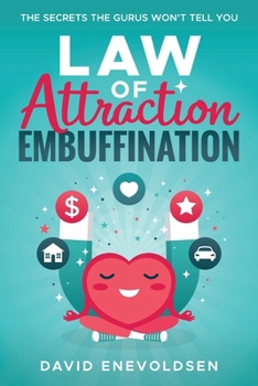 Law of Attraction Embuffination: The Secrets the Gurus Won’t Tell You