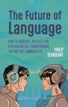 Hardcover The Future of Language: How Technology, Politics and Utopianism Are Transforming the Way We Communicate Book