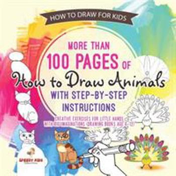 Paperback How to Draw for Kids. More than 100 Pages of How to Draw Animals with Step-by-Step Instructions. Creative Exercises for Little Hands with Big Imaginat Book
