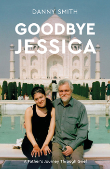 Paperback Goodbye Jessica: A Father's Journey Through Grief Book