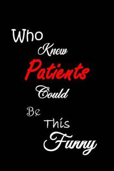 Paperback Who Knew Patients Could Be This Funny: Quotes to Keep - Handy Size - Unique Cover - Smiley Interior Book