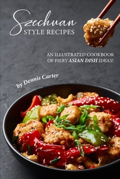 Paperback Szechuan Style Recipes: An Illustrated Cookbook of Fiery Asian Dish Ideas! Book