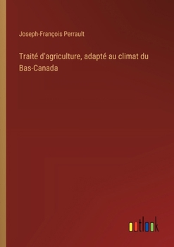 Paperback Traité d'agriculture, adapté au climat du Bas-Canada [French] Book