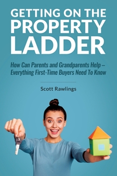 Paperback Getting on the Property Ladder: How Can Parents and Grandparents Help - Everything First-Time Buyers Need to Know Book