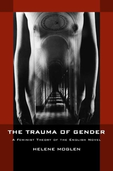 Paperback The Trauma of Gender: A Feminist Theory of the English Novel Book