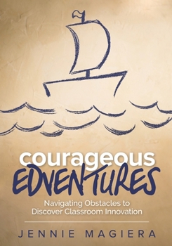 Paperback Courageous Edventures: Navigating Obstacles to Discover Classroom Innovation Book