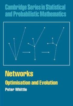 Networks: Optimisation and Evolution - Book #21 of the Cambridge Series in Statistical and Probabilistic Mathematics