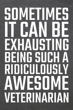 Sometimes it can be Exhausting being such a Ridiculously Awesome Veterinarian: Veterinarian Dot Grid Notebook, Planner or Journal | 110 Dotted Pages | ... Gift Idea for Christmas or Birthday